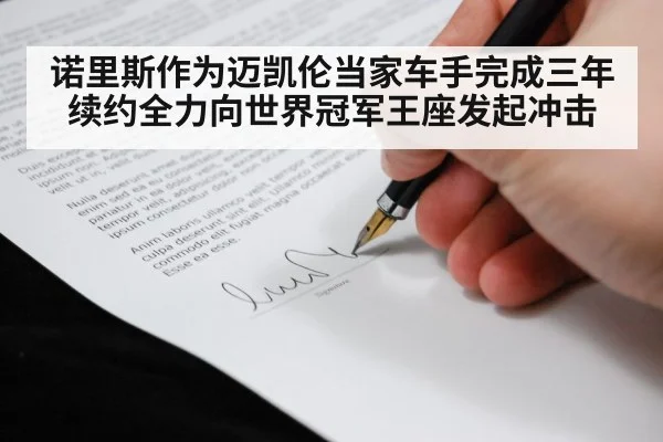 诺里斯作为迈凯伦当家车手完成三年续约全力向世界冠军王座发起冲击