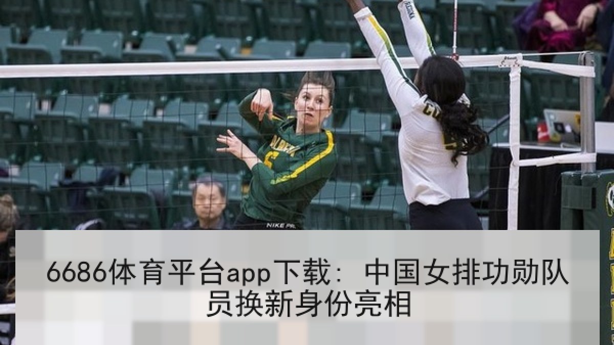 6686体育平台app下载: 中国女排功勋队员换新身份亮相